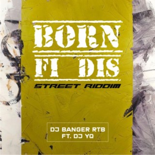 Born Fi Dis Street Riddim