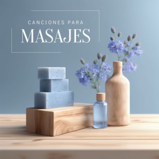 Canciones para Masajes - La Mejor Música para Masajes Relajantes, Curación y Relajación