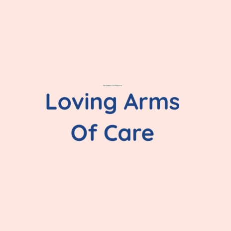 Loving Arms Of Care | Boomplay Music