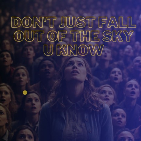 Don't Just Fall Out Of The Sky U KNOW | Boomplay Music