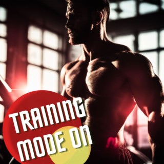 Training Mode On - Dance Tracks for Gym Training, Weightlifting and Running