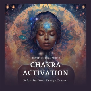 Chakra Activation: Inspirational Music for Balancing Your Energy Centers