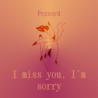I Miss You, I'm Sorry