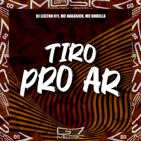 Tiro pro Ar ft. MC NAKASICK & MC DOBELLA | Boomplay Music