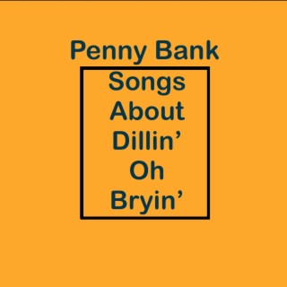 Songs About Dillin' Oh Bryin'