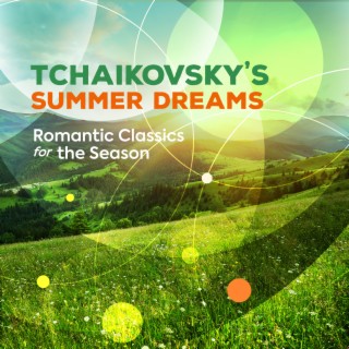 Tchaikovsky's Summer Dreams - Romantic Classics for the Season