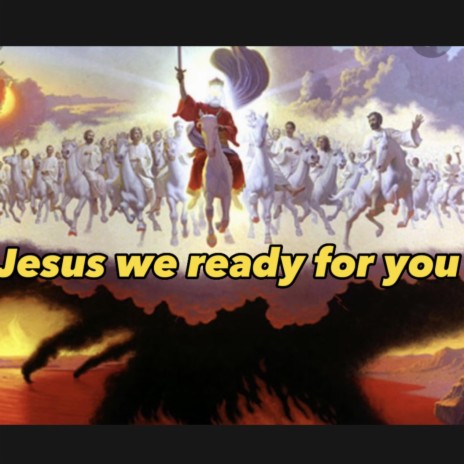 Jesus we ready for you