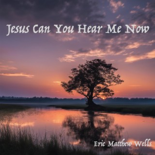 Jesus Can You Hear Me Now lyrics | Boomplay Music