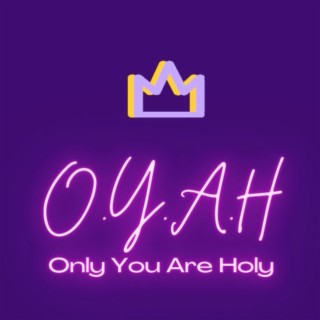 Only You Are Holy O.Y.A.H