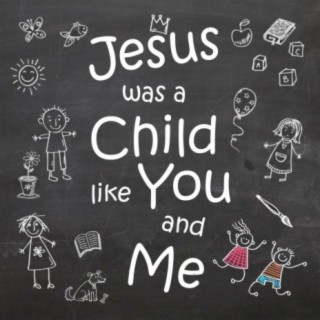 Jesus Was a Child Like You and Me