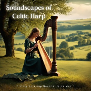 Soundscapes of Celtic Harp - Simply Relaxing Sounds, Irish Music