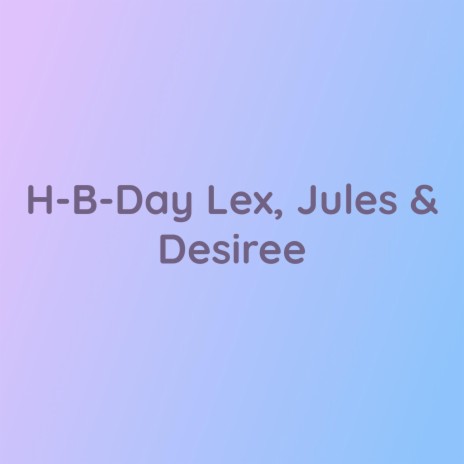 H-B-Day, Lex, Jules & Desiree | Boomplay Music