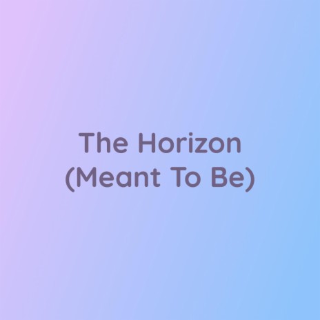 The Horizon (Meant To Be) | Boomplay Music