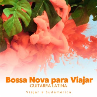 Bossa Nova para Viajar - Lista de Reproducción de Guitarra Latina para Viajar a Sudamérica