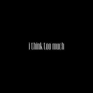 I Think Too Much
