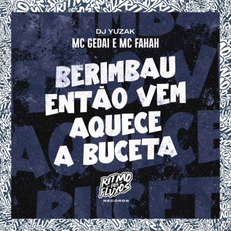 Berimbau Então Vem Aquece a Buceta ft. DJ Yuzak & MC Gedai | Boomplay Music