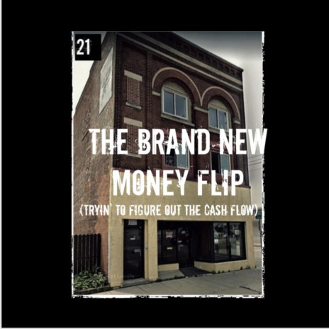 The Brand New Money Flip (Tryin' to Figure out the Cash Flow)