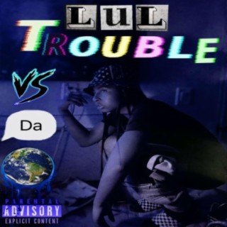 lul trouble vs da wrld