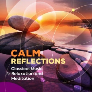 Calm Reflections - Classical Music for Relaxation and Meditation