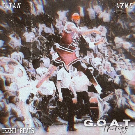 G.O.A.T. Things ft. A7MC & Cezhu Beats