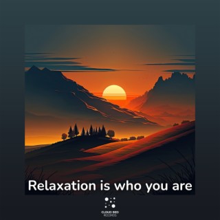 Relaxation is who you are