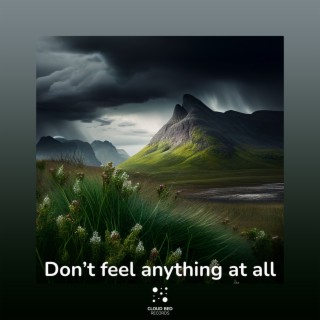 Don’t feel anything at all