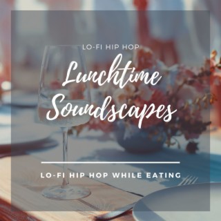 Lunchtime Soundscapes - Lo-fi Hip Hop While Eating