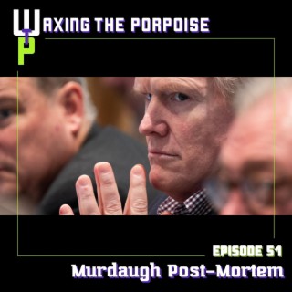 Ep. 51 - Murdaugh Post-Mortem