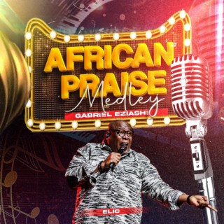 AFRICAN PRAISE MEDLEY ELIC lyrics | Boomplay Music