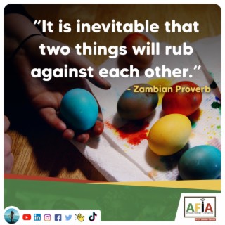 It is Inevitable that Two Things Will Rub Against Each Other | AFIAPodcast | African Proverbs