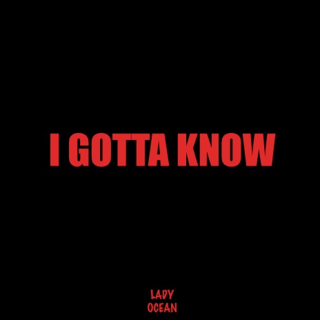 I Gotta Know | Boomplay Music