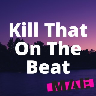 Kill That On The Beat