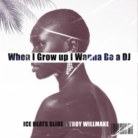 When I Grow Up I Wanna Be a Dj ft. Troy willmake | Boomplay Music