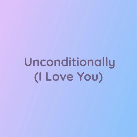 Unconditionally (I Love You)