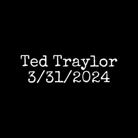 Ted Traylor 3/31/2024