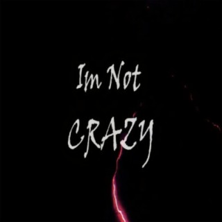 I'm Not Crazy