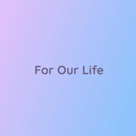 For Our Life | Boomplay Music