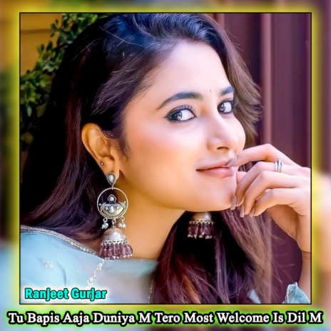 Tu Bapis Aaja Duniya M Tero Most Welcome Is Dil M | Boomplay Music