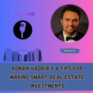 Episode 14: Adnan Vadria's 4 Tips for Making Smart Real Estate Investments