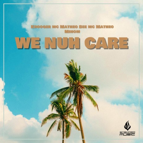 We Nuh Care ft. Krooger Mc, Bee Mc, Matheo & Mihom | Boomplay Music