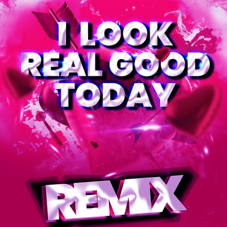 I Look Real Good Today (Remix) | Boomplay Music