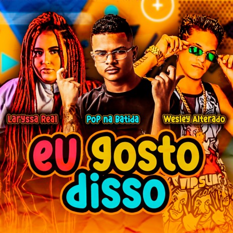 Eu Gosto Disso ft. Wesley Alterado & Laryssa real | Boomplay Music