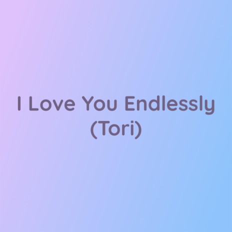 I Love You Endlessly (Tori) | Boomplay Music