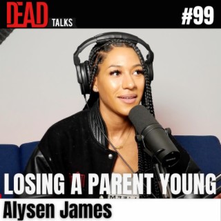 99 - Losing a parent young | Alysen James