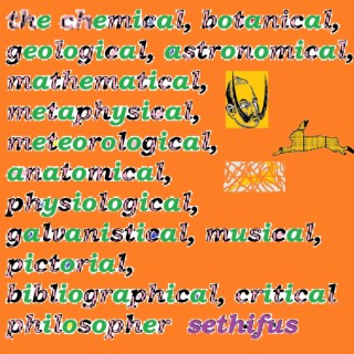 The chemical, botanical, geological, astronomical, mathematical, metaphysical, meteorological, anatomical, physiological, galvanistical, musical, pictorial, bibliographical, critical philosopher
