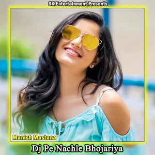 Dj Pe Nachle Bhojariya