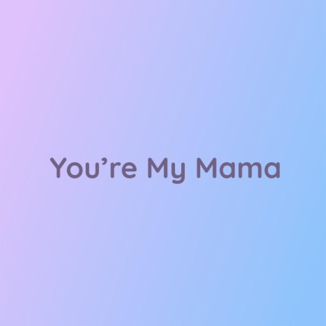 You're My Mama | Boomplay Music