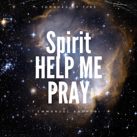 Spirit Help Me Pray Tongues Of Fire ft. Emmanuel Anorobi | Boomplay Music