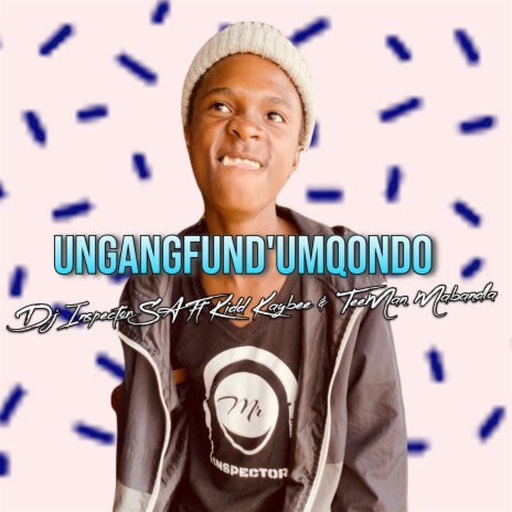 Ungangfund' Umqondo ft. Kidd Kaybee & TeeMan Mabandla | Boomplay Music