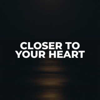 Closer to your heart